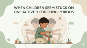When Children Seem “Stuck” on One Activity