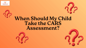 When Should My Child Take the CARS Assessment?