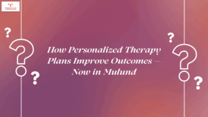 How Personalized Therapy Plans Improve Outcomes — Now in Mulund
